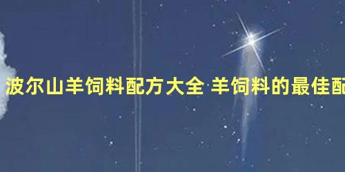 波尔山羊饲料配方大全 羊饲料的最佳配方